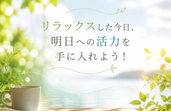 リラックスした今日、明日への活力を手に入れよう！